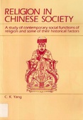 Religion in Chinese society : a study of contemporary social functions of religion and some of their historical factors